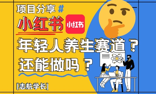 小红书年轻人养生赛道？真的还能做吗？详细讲解！-副业库