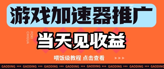 游戏加速器推广项目当天见收益，纯干货喂饭级教程分享-副业库
