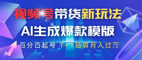 视频号带货新玩法，AI生成，百分百原创爆款模版，百分百起号，高佣商品T+1结算月入过W-副业库