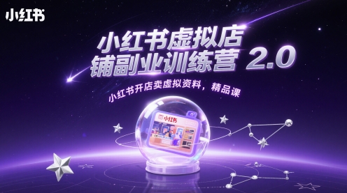 小红书虚拟店铺副业训练营2.0，小红书开店卖虚拟资料，精品课-副业库