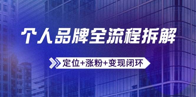 个人品牌全流程拆解：定位+涨粉+变现闭环，微信生态运营与资源整合-副业库