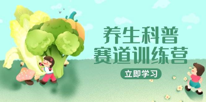 养生科普赛道训练营，AI矩阵+爆款标题+插画教学，2月3万粉接广1800/条-副业库