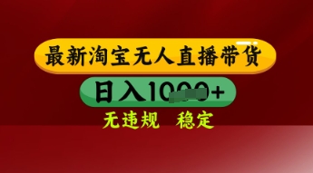 【最新】淘宝无人直播带货，独家技术，日入多张，无违规无封号，操作简单，长期稳定-副业库