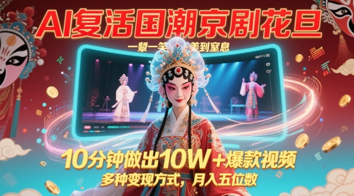 AI复活国潮京剧花旦，一颦一笑美到窒息，10分钟做出10W+爆款视频，多种变现方式，月入五位数-副业库