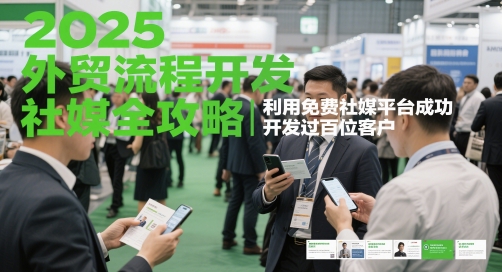 2025外贸流程开发社媒全攻略，利用免费社媒平台成功开发过百位客户-副业库