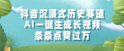 抖音沉浸式历史赛道，AI一键生成长视频，条条点赞过W-副业库