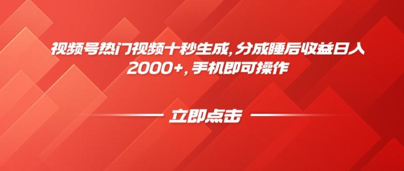 （14742期）视频号热门视频十秒生成，分成睡后收益日入2000+，手机即可操作-副业库