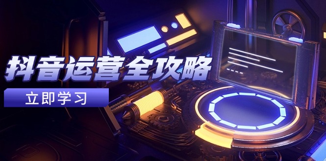 （14738期）抖音运营全攻略，账号包装养号技巧，情感增粉视频搬运，实现快速变现-副业库