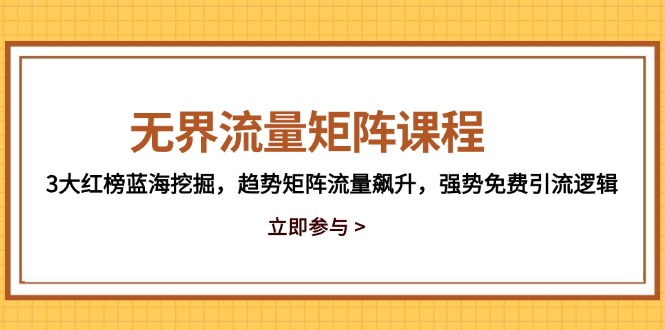（14763期）无界流量矩阵课程，3大红榜蓝海挖掘，趋势矩阵流量飙升，强势免费引流逻辑-副业库