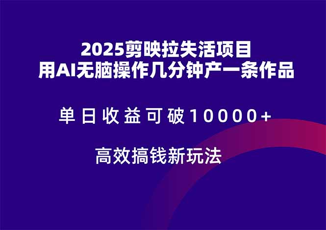 （14784期）2025剪映拉失活项目，单日收益可破10000+，用AI无脑制作作品，高效搞…-副业库