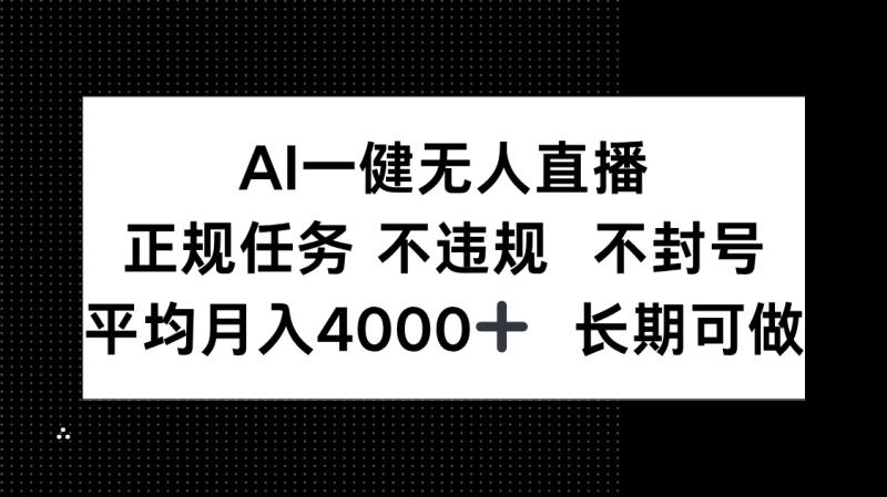 （14780期）AI一键无人直播，正规任务 不违规 不封号，平均月入4000+ 长期可做-副业库