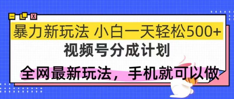 （14815期）视频号分成计划，全网最暴力玩法，新手一天也能轻松500+-副业库