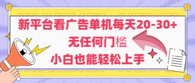 （14847期）新平台看广告单机每天20-30，无任何门槛，安卓手机即可，小白也能轻松上手-副业库