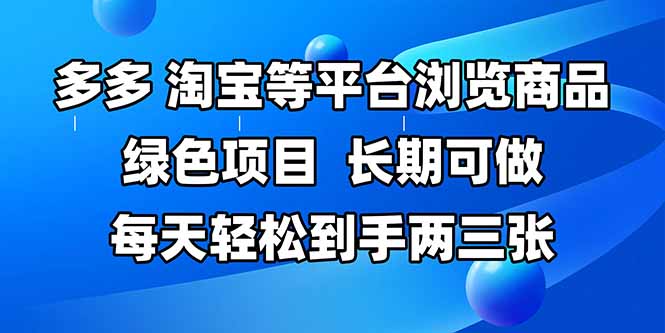 （14852期）拼多多、淘宝等多平台浏览商品，长期可做，每天轻松到手两三张，有手…-副业库