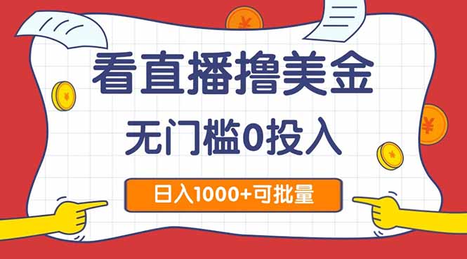 （14865期）看直播撸美金2.0，无门槛0投入，单日可达1000+，可批量复制-副业库