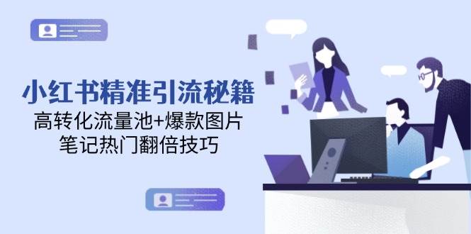 小红书精准引流秘籍，高转化流量池+爆款图片，笔记热门翻倍技巧-副业库