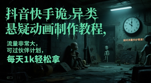 抖音快手诡异类悬疑动画制作教程，流量非常大，可过伙伴计划，每天1k轻松拿-副业库