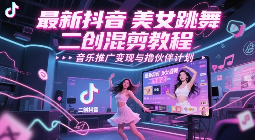 最新抖音美女跳舞二创混剪教程，流量高，音乐推广变现与撸伙伴计划-副业库