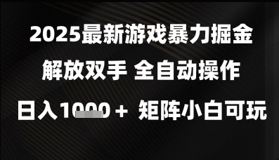2025最新游戏暴力掘金解放双手，全自动操作，日入1k+矩阵，小白可玩-副业库