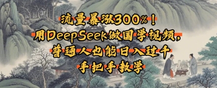 流量暴涨300%！用DeepSeek做国学视频，普通人也能日入过k-副业库
