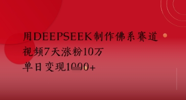 用Deepseek制作佛系赛道，视频7天涨粉10W，单日变现多张-副业库