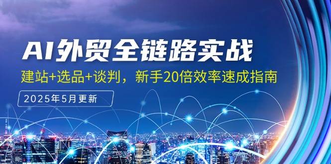 AI外贸全链路实战，建站+选品+谈判，新手20倍效率速成指南-副业库
