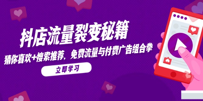 （14872期）抖店流量裂变秘籍，猜你喜欢，搜索推荐，免费流量与付费广告组合拳-副业库