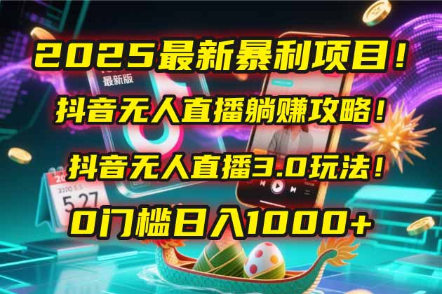 （14904期）2025最新暴利项目！抖音无人直播躺赚攻略！抖音无人直播3.0玩法！0门槛…-副业库