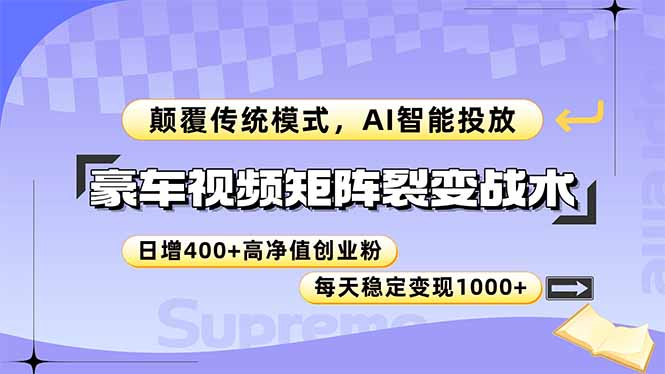（14903期）豪车视频矩阵裂变战术，颠覆传统模式，AI智能投放，日增400+高净值创业…-副业库