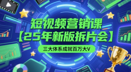 短视频营销课【25年新版拆片会】三大体系成就百万大V，包含正课、拆片会、手把手教学直播课等-副业库