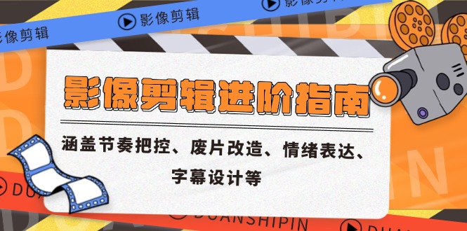 （14941期）影像剪辑进阶指南，涵盖节奏把控、废片改造、情绪表达、字幕设计等-副业库