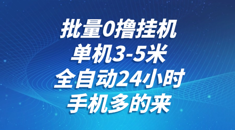 批量0撸全自动挂机，单机3-5米，全自动24小时，手机多的来，不养鸡，无风控，无限制-副业库
