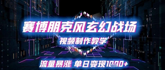 赛博朋克风玄幻战场视频制作教学，流量暴涨单日变现1k+-副业库