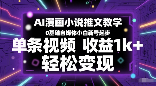 AI漫画小说推文教学，0基础自媒体小白新号起步，单条视频收益1k+，轻松变现-副业库