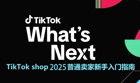 TikTok shop 2025普通卖家新手入门指南，助新手快速掌握从0到1的跨境电商运营逻辑-副业库