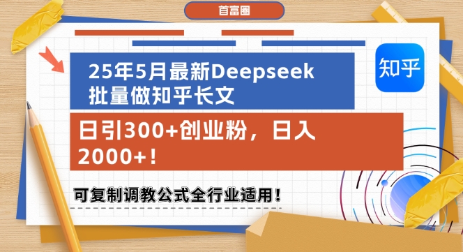 25年5月最新Deepseek批量做知乎长文，日引300+创业粉，日入1k+，可复制调教公式全行业适用-副业库