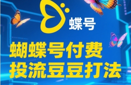 2025蝴蝶号付费投流豆豆打法，助新手快速掌握付费流量撬动自然流的核心玩法-副业库