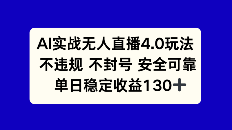 （14963期）AI实战无人直播4.0玩法， 不违规不封号，单日稳定收益130+-副业库