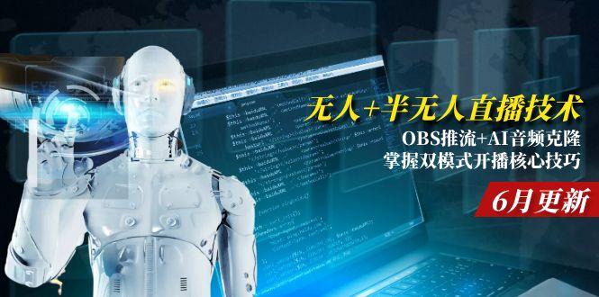 无人+半无人直播技术:OBS推流+AI音频克隆 掌握双模式开播核心技巧-6月更新-副业库