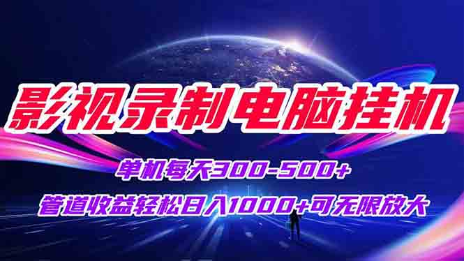 影视录制电脑挂机单机每天300+管道收益轻松日入1000+可矩阵无限放大-副业库