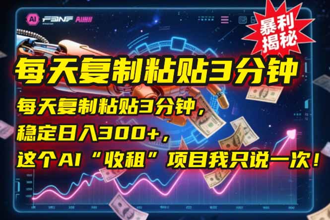每天复制粘贴3分钟，稳定日入300+，这个AI“收租”项目我只说一次！-副业库