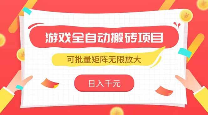 游戏全自动搬砖项目，日入千元 ，可批量矩阵无限放大-副业库