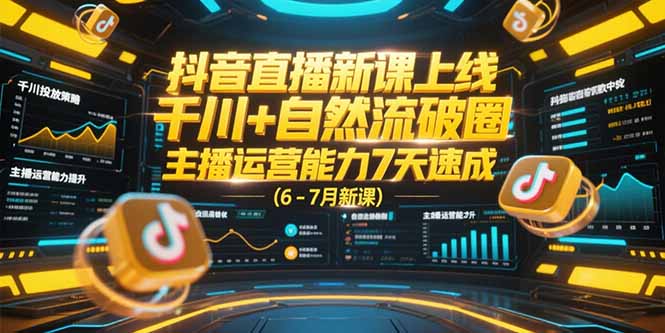 抖音直播新课上线，千川+自然流破圈，主播运营能力7天速成 (6-7月新课-副业库
