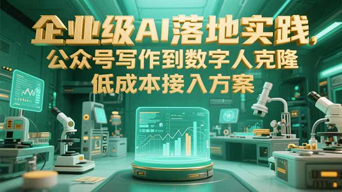 企业级AI落地实践，公众号写作到数字人克隆，低成本接入方案-副业库