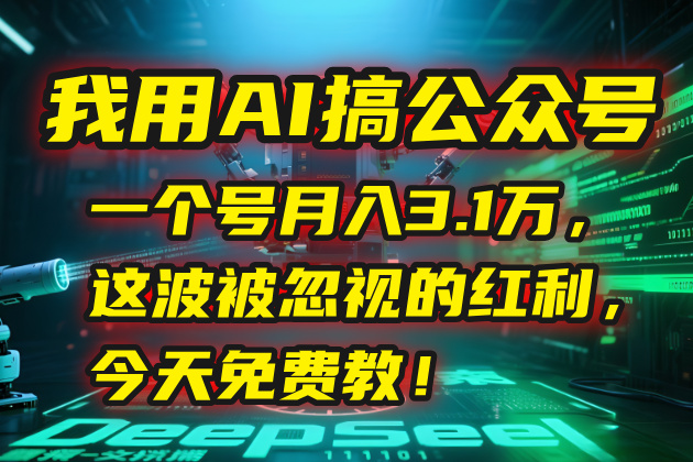 我用AI搞公众号，一个号月入3.1万，这波被忽视的红利，今天免费教！-副业库